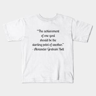 “The achievement of one goal should be the starting point of another.” - Alexander Graham Bell Kids T-Shirt